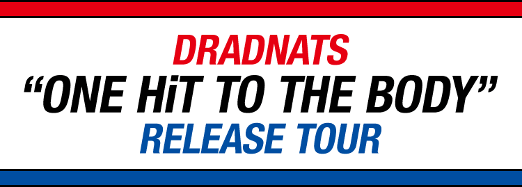 DRADNATS 'ONE HiT TO THE BODY' RELEASE TOUR