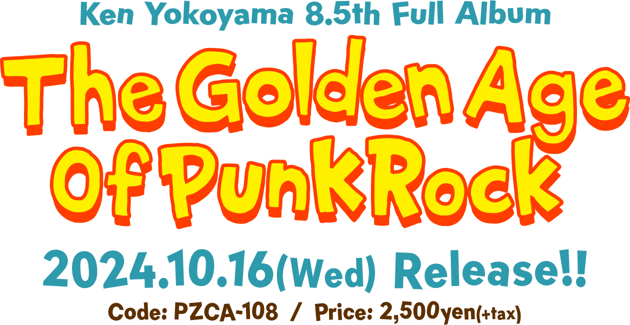 Ken Yokoyama 8.5th Full Album [The Golden Age Of Punk Rock] 2024.10.16(水)発売！ Code: PZCA-108  /  Price: 2,500yen(+tax)