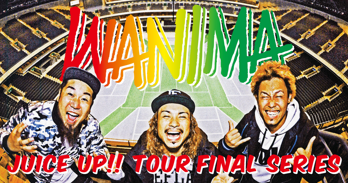 WANIMA [JUICE UP!! TOUR FINAL SERIES] 特設サイト / WANIMA Official